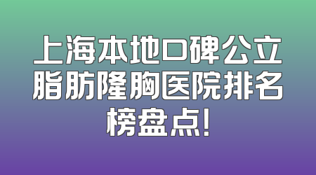 上海本地口碑公立脂肪隆胸医院排名榜盘点！