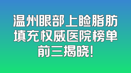 温州眼部上睑脂肪填充权威医院榜单前三揭晓！