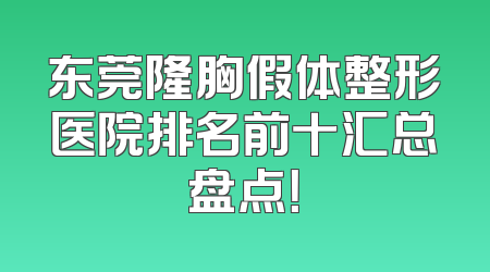 东莞隆胸假体整形医院排名前十汇总盘点！