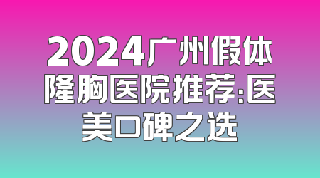 2024广州假体隆胸医院推荐：医美口碑之选