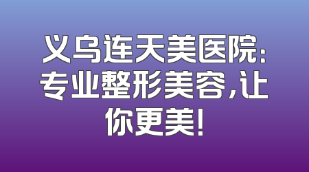 义乌连天美医院：专业整形美容，让你更美！