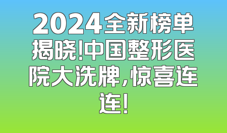 2024全新榜单揭晓！中国整形医院大洗牌，惊喜连连！