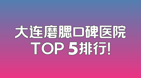 大连磨腮口碑医院TOP 5排行！