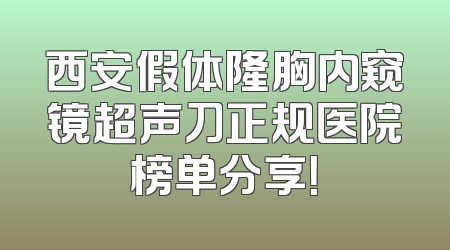 西安假体隆胸内窥镜超声刀正规医院榜单分享！