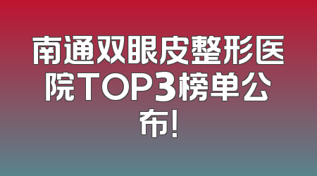 南通双眼皮整形医院TOP3榜单公布！