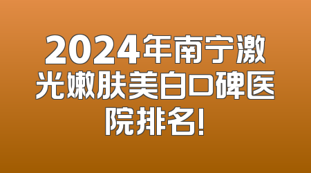 2024年南宁激光嫩肤美白口碑医院排名!