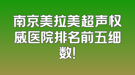 南京美拉美超声权威医院排名前五细数！