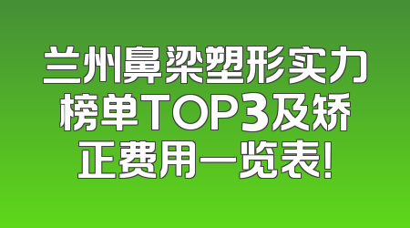 兰州鼻梁塑形实力榜单TOP3及矫正费用一览表！