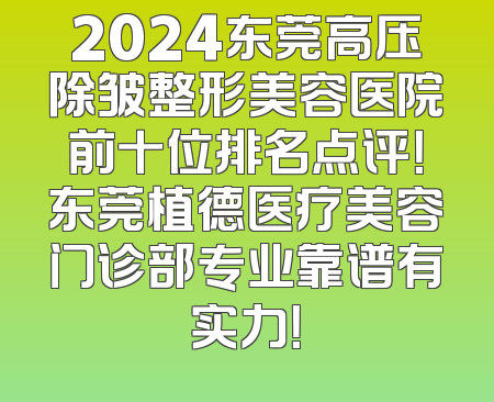 2024东莞高压除皱整形美容医院前十位排名点评！东莞植德医疗美容门诊部专业靠谱有实力！