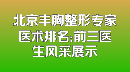 北京丰胸整形专家医术排名：前三医生风采展示
