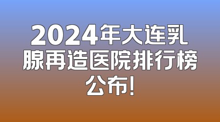 2024年大连乳腺再造医院排行榜公布！