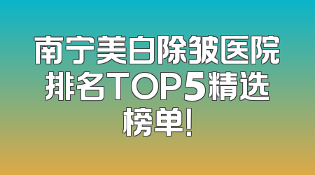 南宁美白除皱医院排名TOP5精选榜单！