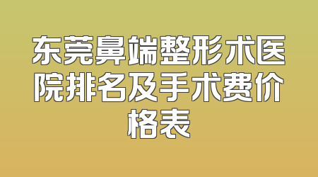 东莞鼻端整形术医院排名及手术费价格表