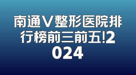 南通V整形医院排行榜前三前五！2024