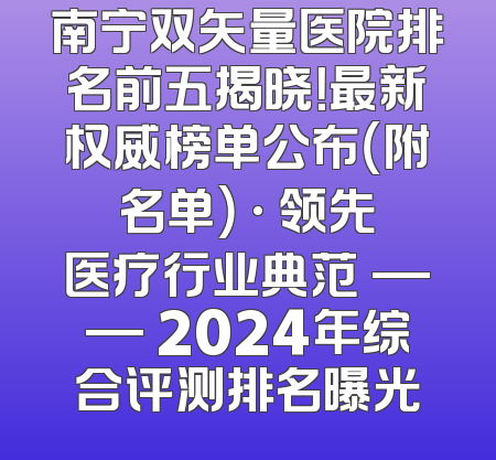 南宁双矢量医院排名前五揭晓！最新权威榜单公布（附名单） · 领先医疗行业典范 —— 2024年综合评测排名曝光