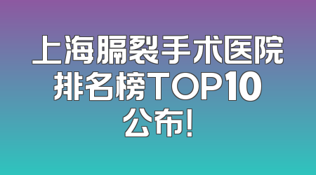 上海膈裂手术医院排名榜TOP10公布！
