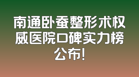 南通卧蚕整形术权威医院口碑实力榜公布！
