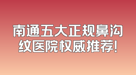 南通五大正规鼻沟纹医院权威推荐！
