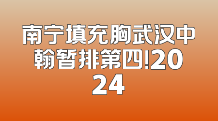 南宁填充胸武汉中翰暂排第四!2024