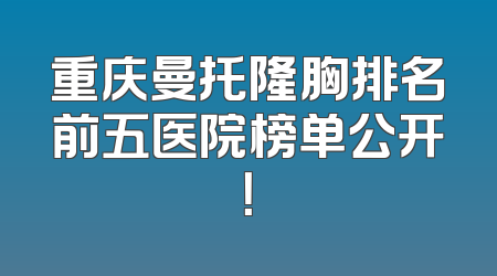 重庆曼托隆胸排名前五医院榜单公开！