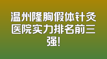 温州隆胸假体针灸医院实力排名前三强！