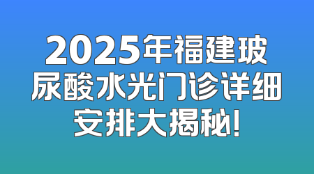 2025年福建玻尿酸水光门诊详细安排大揭秘!