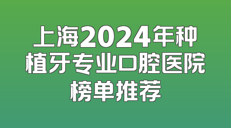 上海2024年种植牙专业口腔医院榜单推荐