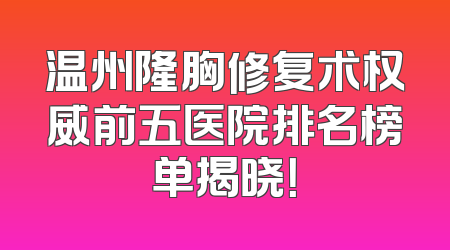 温州隆胸修复术权威前五医院排名榜单揭晓！