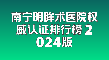 南宁明眸术医院权威认证排行榜 2024版