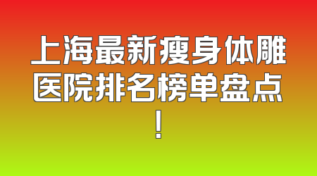 上海最新瘦身体雕医院排名榜单盘点！