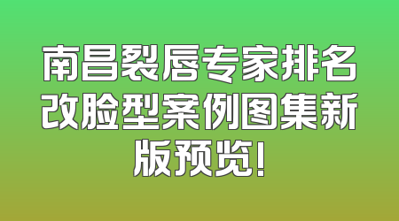 南昌裂唇专家排名改脸型案例图集新版预览!