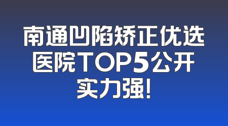 南通凹陷矫正优选医院TOP5公开实力强！