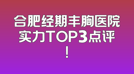 合肥经期丰胸医院实力TOP3点评！