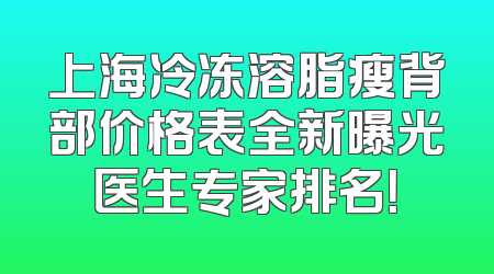 上海冷冻溶脂瘦背部价格表全新曝光医生专家排名！