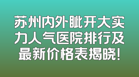 苏州内外眦开大实力人气医院排行及最新价格表揭晓！