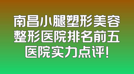 南昌小腿塑形美容整形医院排名前五医院实力点评!