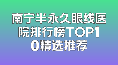 南宁半永久眼线医院排行榜TOP10精选推荐