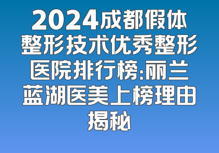 2024成都假体整形技术优秀整形医院排行榜：丽兰蓝湖医美上榜理由揭秘