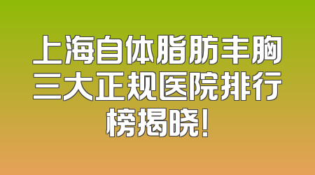 上海自体脂肪丰胸三大正规医院排行榜揭晓！