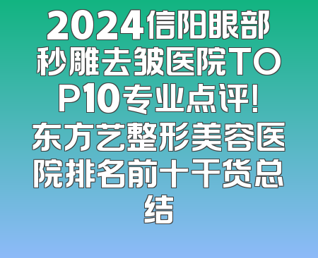 2024信阳眼部秒雕去皱医院TOP10专业点评！东方艺整形美容医院排名前十干货总结