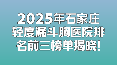 2025年石家庄轻度漏斗胸医院排名前三榜单揭晓！