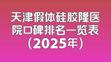 天津假体硅胶隆医院口碑排名一览表（2025年）