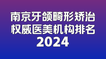 南京牙颌畸形矫治权威医美机构排名2024