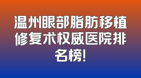温州眼部脂肪移植修复术权威医院排名榜！