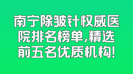 南宁除皱针权威医院排名榜单，精选前五名优质机构！