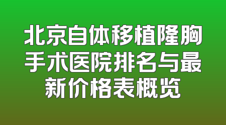 北京自体移植隆胸手术医院排名与最新价格表概览