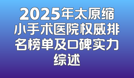 2025年太原缩小手术医院权威排名榜单及口碑实力综述