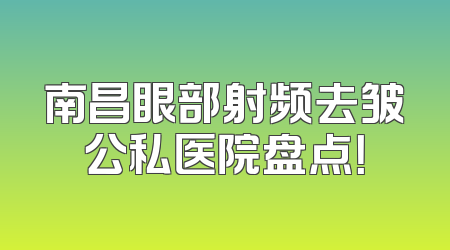 南昌眼部射频去皱公私医院盘点！