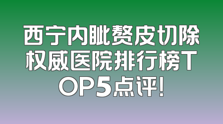 西宁内眦赘皮切除权威医院排行榜TOP5点评！