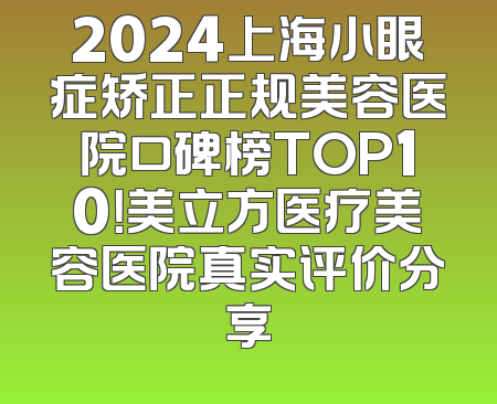2024上海小眼症矫正正规美容医院口碑榜TOP10！美立方医疗美容医院真实评价分享